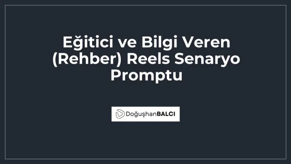 Eğitici ve Bilgi Veren (Rehber) Reels Senaryo Promptu