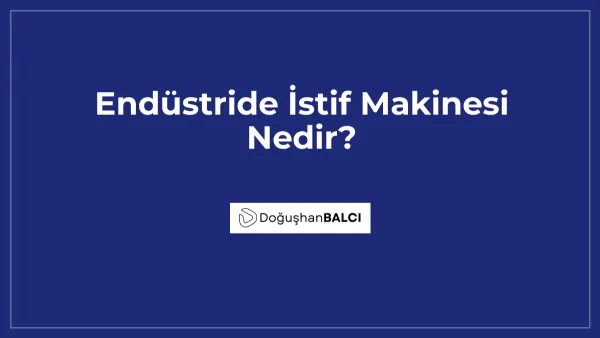 Endüstride İstif Makinesi Nedir?