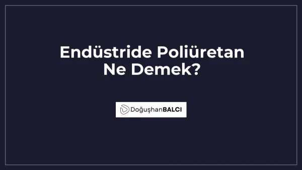 Endüstride Poliüretan Ne Demek?