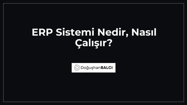ERP Sistemi Nedir, Nasıl Çalışır?