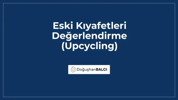 Eski Kıyafetleri Değerlendirme (Upcycling)