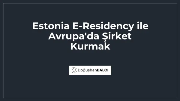 Estonia E-Residency ile Avrupa'da Şirket Kurmak