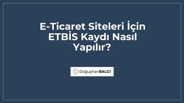 E-Ticaret Siteleri İçin ETBİS Kaydı Nasıl Yapılır?