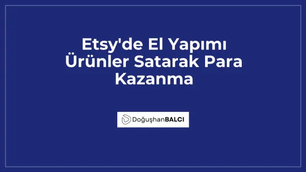 Etsy'de El Yapımı Ürünler Satarak Para Kazanma