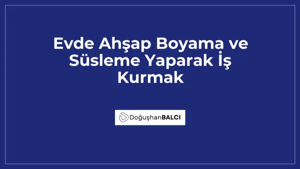 Evde Ahşap Boyama ve Süsleme Yaparak İş Kurmak