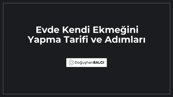 Evde Kendi Ekmeğini Yapma Tarifi ve Adımları