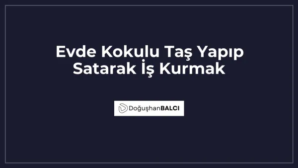 Evde Kokulu Taş Yapıp Satarak İş Kurmak