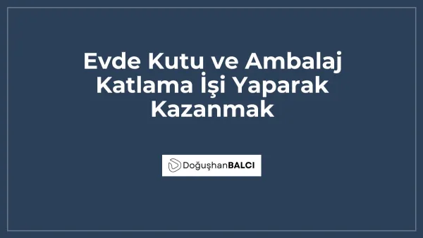 Evde Kutu ve Ambalaj Katlama İşi Yaparak Kazanmak