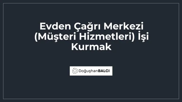 Evden Çağrı Merkezi (Müşteri Hizmetleri) İşi Kurmak