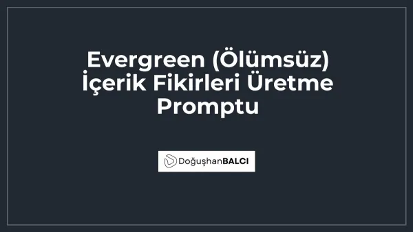 Evergreen (Ölümsüz) İçerik Fikirleri Üretme Promptu