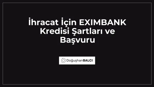 İhracat İçin EXIMBANK Kredisi Şartları ve Başvuru
