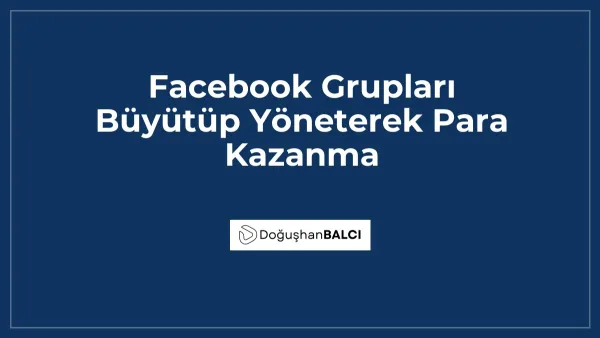 Facebook Grupları Büyütüp Yöneterek Para Kazanma