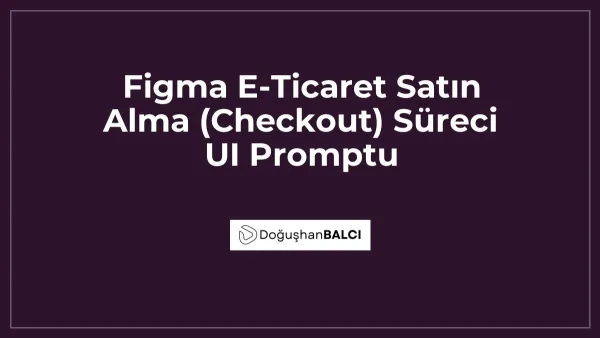 Figma E-Ticaret Satın Alma (Checkout) Süreci UI Promptu