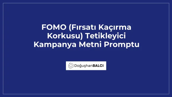FOMO (Fırsatı Kaçırma Korkusu) Tetikleyici Kampanya Metni Promptu