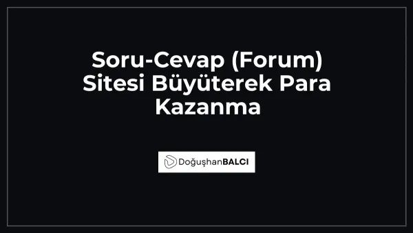 Soru-Cevap (Forum) Sitesi Büyüterek Para Kazanma