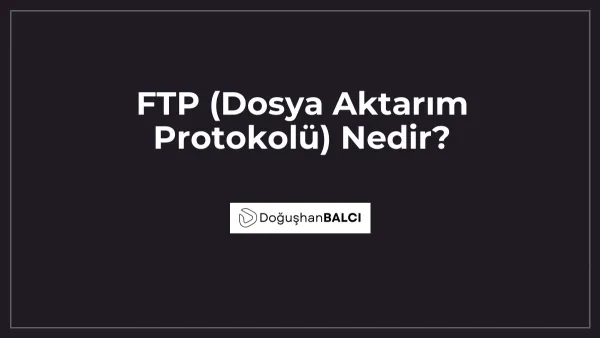 FTP (Dosya Aktarım Protokolü) Nedir?