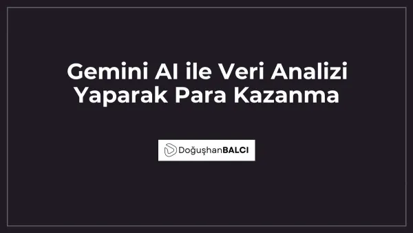 Gemini AI ile Veri Analizi Yaparak Para Kazanma