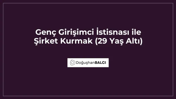 Genç Girişimci İstisnası ile Şirket Kurmak (29 Yaş Altı)