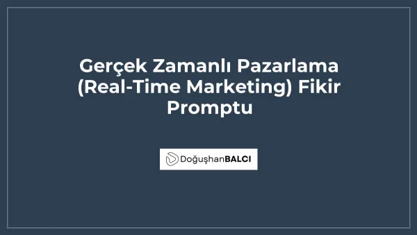 Gerçek Zamanlı Pazarlama (Real-Time Marketing) Fikir Promptu