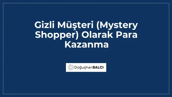 Gizli Müşteri (Mystery Shopper) Olarak Para Kazanma