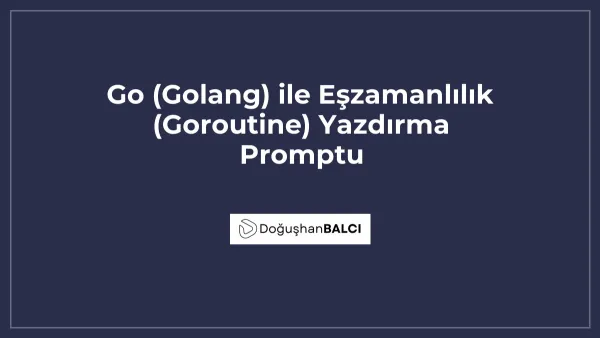 Go (Golang) ile Eşzamanlılık (Goroutine) Yazdırma Promptu