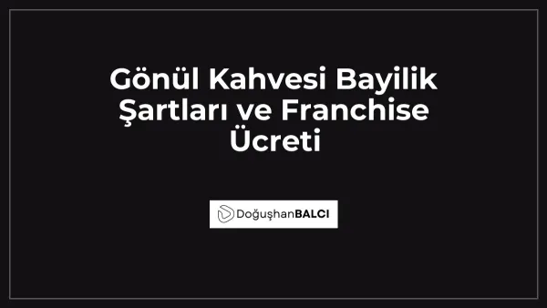 Gönül Kahvesi Bayilik Şartları ve Franchise Ücreti