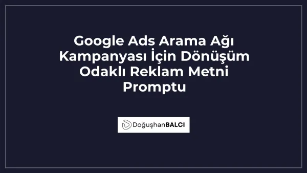 Google Ads Arama Ağı Kampanyası İçin Dönüşüm Odaklı Reklam Metni Promptu