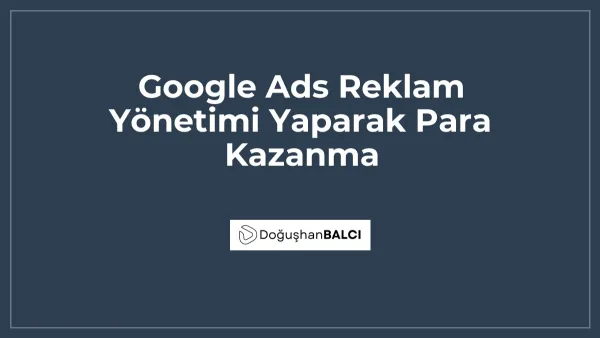 Google Ads Reklam Yönetimi Yaparak Para Kazanma