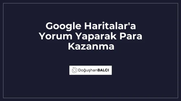 Google Haritalar'a Yorum Yaparak Para Kazanma