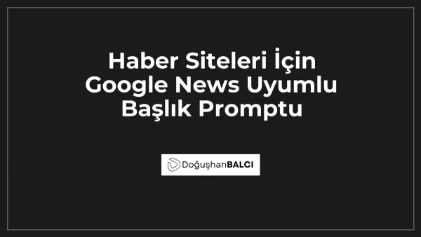 Haber Siteleri İçin Google News Uyumlu Başlık Promptu