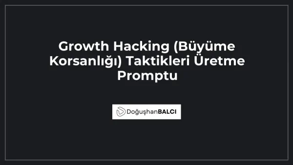 Growth Hacking (Büyüme Korsanlığı) Taktikleri Üretme Promptu
