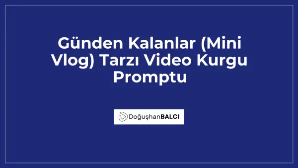 Günden Kalanlar (Mini Vlog) Tarzı Video Kurgu Promptu