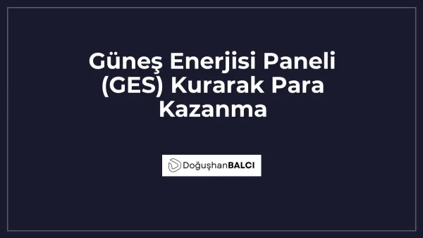 Güneş Enerjisi Paneli (GES) Kurarak Para Kazanma
