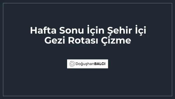 Hafta Sonu İçin Şehir İçi Gezi Rotası Çizme