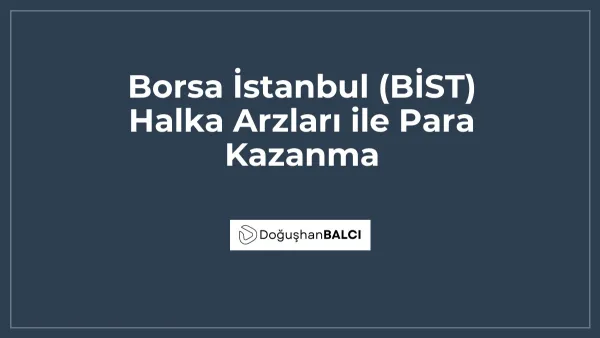 Borsa İstanbul (BİST) Halka Arzları ile Para Kazanma