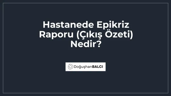 Hastanede Epikriz Raporu (Çıkış Özeti) Nedir?