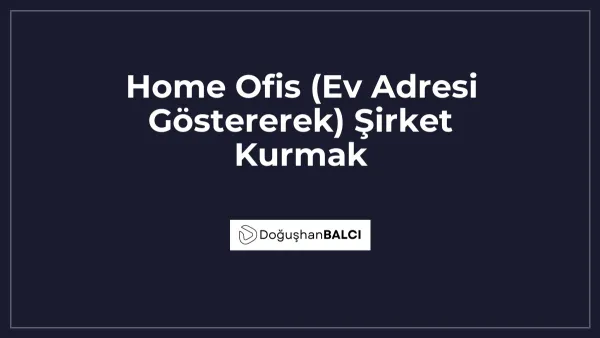 Home Ofis (Ev Adresi Göstererek) Şirket Kurmak