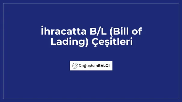 İhracatta B/L (Bill of Lading) Çeşitleri