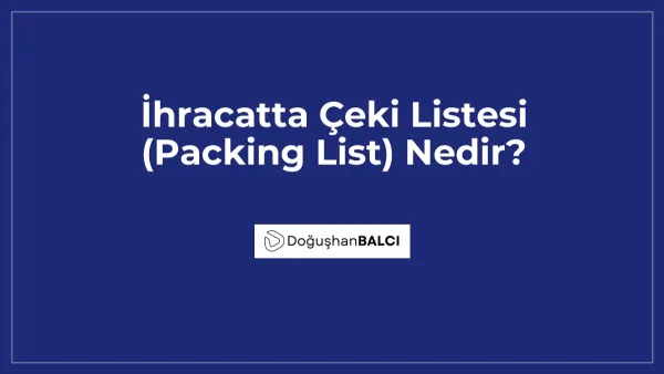 İhracatta Çeki Listesi (Packing List) Nedir?
