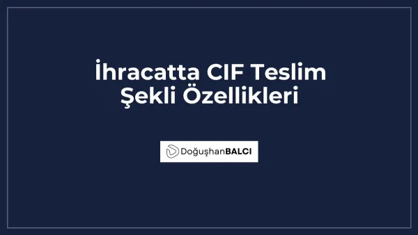 İhracatta CIF Teslim Şekli Özellikleri