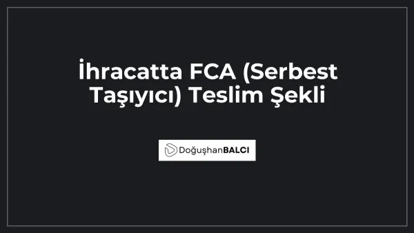 İhracatta FCA (Serbest Taşıyıcı) Teslim Şekli