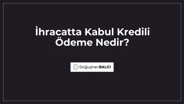 İhracatta Kabul Kredili Ödeme Nedir?
