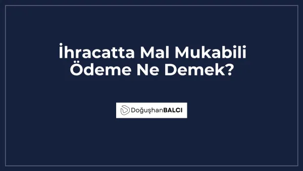 İhracatta Mal Mukabili Ödeme Ne Demek?