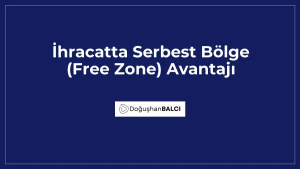İhracatta Serbest Bölge (Free Zone) Avantajı