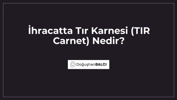 İhracatta Tır Karnesi (TIR Carnet) Nedir?