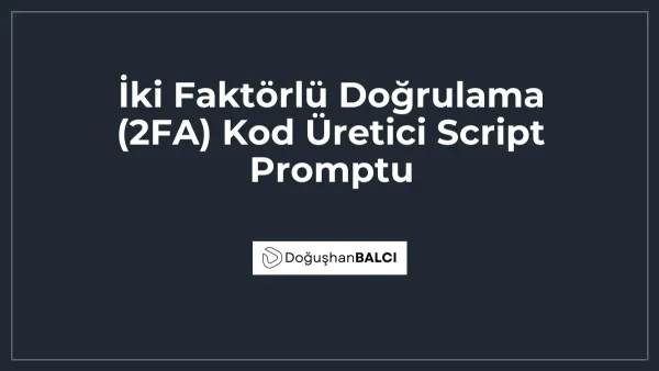 İki Faktörlü Doğrulama (2FA) Kod Üretici Script Promptu