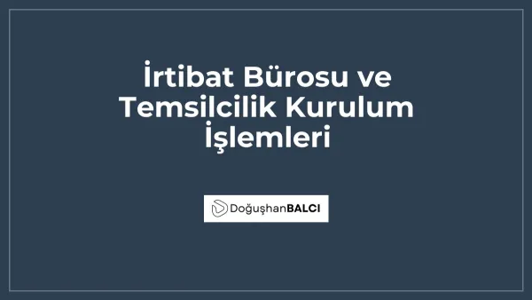 İrtibat Bürosu ve Temsilcilik Kurulum İşlemleri