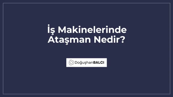 İş Makinelerinde Ataşman Nedir?