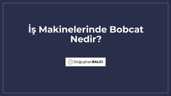 İş Makinelerinde Bobcat Nedir?