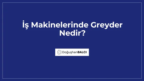 İş Makinelerinde Greyder Nedir?